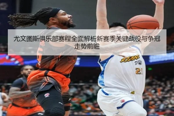 尤文图斯俱乐部赛程全面解析新赛季关键战役与争冠走势前瞻